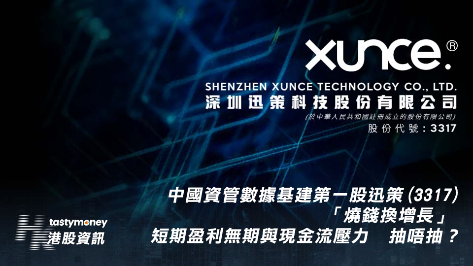 【新股IPO】迅策(3317)招股 中國資管數據基建第一股 「燒錢換增長」 短期盈利無期與現金流壓力  抽唔抽？